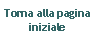 Casella di testo: Torna alla pagina iniziale 